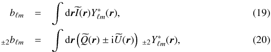\begin{eqnarray} b_{\ell m} &=& \int \dd\vecr \bI(\vecr) Y^*_{\ell m}(\vecr), \label{eq:bTlm} \\ _{\pm 2} b_{\ell m} &= &\int \dd\vecr \left(\bQ(\vecr)\pm {\rm i}\bU(\vecr)\right)\ {}_{\pm2}Y^*_{\ell m}(\vecr), \label{eq:bQUlm} \end{eqnarray}