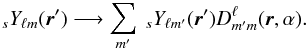\begin{eqnarray} _s Y_{\ell m}(\vecr')\longrightarrow \sum_{m'}\ _s Y_{\ell m'}(\vecr') D^{\ell}_{m'm}(\vecr,\alpha) \label{eq:rotYlm}. \end{eqnarray}