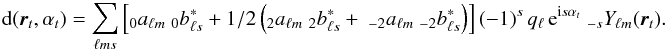 \begin{eqnarray} {\rm d}(\vecr_t,\alpha_t) = \sum_{\ell ms} \left[ _{0} a_{\ell m}\ _{0} b^{*}_{\ell s} + 1/2\left( _{2} a_{\ell m}\ _{2} b^{*}_{\ell s} + \ _{-2} a_{\ell m}\ _{-2} b^{*}_{\ell s} \right)\right] (-1)^s\, q_{\ell}\, {\rm e}^{{\rm i}s\alpha_t} \ _{-s}Y_{\ell m}(\vecr_t). \label{eq:TOD_from_alm} \end{eqnarray}
