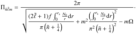 \begin{equation} \label{eq:per} \Pi_{\tilde n\tilde\ell m} = \frac{2\pi}{\displaystyle{\sqrt{\frac{(2\tilde\ell+1)f\int_0^{r_{\rm s}}\frac{N_0}{r}{\rm d}r}{\pi\left(\tilde n+\frac14\right)} + m^2\frac{\left(\int_0^{r_{\rm s}}\frac{N_0}{r}{\rm d}r\right)^2}{\pi^2\left(\tilde n+\frac14\right)^2}}}-m\Omega}\cdot \end{equation}