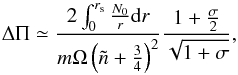 \begin{equation} \label{eq:sep_m} \Delta\Pi \simeq \frac{2\int_0^{r_{\rm s}}\frac{N_0}{r}{\rm d}r}{m\Omega\left(\tilde n+\frac34\right)^2}\frac{1+\frac{\sigma}{2}}{\sqrt{1+\sigma}}, \end{equation}