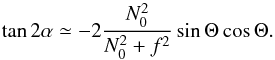 \appendix \setcounter{section}{1} \begin{equation} \tan2\alpha \simeq-2\frac{N_0^2}{N_0^2+f^2}\sin\Theta\cos\Theta. \end{equation}