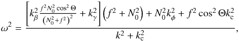 \appendix \setcounter{section}{1} \begin{equation} \omega^2=\frac{\left[k_\beta^2\frac{f^2N_0^2\cos^2\Theta}{\left(N_0^2+f^2\right)^2}+k_\gamma^2\right]\left(f^2+N_0^2\right)+N_0^2k_\phi^2+f^2\cos^2\Theta k_{\rm c}^2}{k^2+k_{\rm c}^2}, \end{equation}