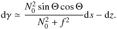 \appendix \setcounter{section}{2} \begin{equation} \label{eq:dgamcyl} {\rm d}\gamma \simeq \frac{N_0^2\sin\Theta\cos\Theta}{N_0^2+f^2}{\rm d}s - {\rm d}z. \end{equation}