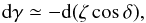 \appendix \setcounter{section}{2} \begin{equation} {\rm d}\gamma \simeq -{\rm d}(\zeta\cos\delta), \end{equation}