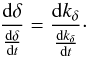 \appendix \setcounter{section}{3} \begin{equation} \frac{{\rm d}\delta}{\frac{{\rm d}\delta}{{\rm d}t}} = \frac{{\rm d}k_\delta}{\frac{{\rm d}k_\delta}{{\rm d}t}}\cdot \end{equation}