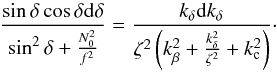 \appendix \setcounter{section}{3} \begin{equation} \frac{\sin\delta\cos\delta{\rm d}\delta}{\sin^2\delta + \frac{N_0^2}{f^2}} = \frac{k_\delta {\rm d}k_\delta}{\zeta^2\left(k_\beta^2+\frac{k_\delta^2}{\zeta^2}+k_{\rm c}^2\right)}\cdot \end{equation}