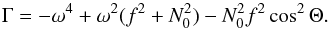 \begin{equation} \label{eq:gam} \Gamma=-\omega^4+\omega^2(f^2+N_0^2)-N_0^2f^2\cos^2\Theta. \end{equation}