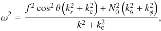 \begin{equation} \label{eq:eik_tra} \omega^2 = \frac{f^2\cos^2\theta\left(k_r^2+k_{\rm c}^2\right)+N_0^2\left(k_\theta^2+k_\phi^2\right)}{k^2+k_{\rm c}^2}, \end{equation}