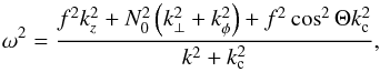 \begin{equation} \label{eq:eik} \omega^2 = \frac{f^2k_z^2+N_0^2\left(k_\perp^2+k_\phi^2\right)+f^2\cos^2\Theta k_{\rm c}^2}{k^2+k_{\rm c}^2}, \end{equation}