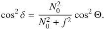 \begin{equation} \label{eq:del} \cos^2\delta = \frac{N_0^2}{N_0^2+f^2}\cos^2\Theta. \end{equation}