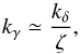 \begin{equation} \label{eq:kdel} k_\gamma\simeq\frac{k_\delta}{\zeta}, \end{equation}