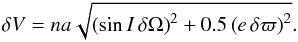 \begin{equation} \delta V = na \sqrt{\left(\sin I\, \delta\Omega\right)^2 + 0.5 \left(e\, \delta\varpi\right)^2} . \label{dv} \end{equation}