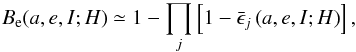 \begin{equation} B_{\rm e}(a,e,I;H) \simeq 1 - \prod_j \left[1 - \bar\epsilon_j \left(a,e,I;H\right) \right] , \end{equation}