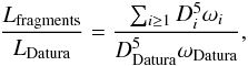 \begin{equation} \frac{L_{\rm fragments}}{L_{\rm Datura}} = \frac{\sum_{i\geq 1} D_i^5\omega_i}{D_{\rm Datura}^5 \omega_{\rm Datura}} , \end{equation}