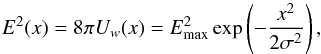 \begin{equation} \label{eqn:gauss} E^2(x)= 8\pi U_w(x) =E_{\rm max}^2\exp\left(- \frac{x^2}{2\sigma^2}\right), \end{equation}
