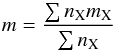 \begin{equation} m = \frac{\sum n_{\rm X}m_{\rm X}}{\sum n_{\rm X}} \label{eq:m} \end{equation}
