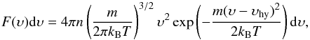 \begin{equation} \label{eq:maxwell} F(\upsilon){\rm d}\upsilon = 4 \pi n \left(\frac{m}{2 \pi k_{\rm B}T}\right)^{3/2}\upsilon^2 \exp\left(-\frac{m(\upsilon-\upsilon_{\rm hy})^2}{2k_{\rm B}T}\right) {\rm d}\upsilon, \end{equation}