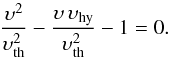 \begin{equation} \frac{\upsilon^2}{\upsilon_{\rm th}^2} - \frac{\upsilon\,\upsilon_{\rm hy}}{\upsilon_{\rm th}^2} - 1 = 0. \end{equation}