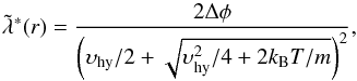 \begin{equation} \tilde{\lambda}^*(r) = \frac{2\Delta\phi}{\left(\upsilon_{\rm hy}/2+\sqrt{\upsilon_{\rm hy}^2/4+2k_{\rm B}T/m}\right)^2}, \label{eq:betanew} \end{equation}