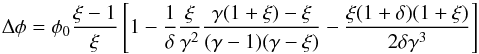 \begin{equation} \Delta\phi = \phi_{\rm 0}\frac{\xi-1}{\xi}\left[1-\frac{1}{\delta}\frac{\xi}{\gamma^2}\frac{\gamma(1+\xi)-\xi}{(\gamma-1)(\gamma-\xi)}-\frac{\xi(1+\delta)(1+\xi)}{2\delta\gamma^3}\right] \label{eq:deltaphi} \end{equation}