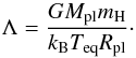 \begin{equation} \Lambda = \frac{GM_{\rm pl}m_{\rm H}}{k_{\rm B}T_{\rm eq}R_{\rm pl}}\cdot \end{equation}