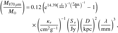 \begin{eqnarray} \begin{aligned} \label{equa_mass} \left(\frac{M_{\rm 870\,{\mu}m}}{\Msun}\right) = \,& 0.12 \left({\rm e}^{14.39\left(\frac{\lambda}{\rm mm}\right)^{-1}\left(\frac{T_{\rm dust}}{\rm K}\right)^{-1}}-1\right) & \\ & \times\left(\frac{\kappa_{\nu}}{\rm cm^{2}g^{-1}}\right)^{-1} \left(\frac{S_{\nu}}{\rm Jy}\right) \left(\frac{D}{\rm kpc}\right)^{2} \left(\frac{\lambda}{\rm mm}\right)^{3}, & \end{aligned} \end{eqnarray}