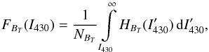 \begin{equation} \label{Eq_HistIntegral} F_{B_T}(I_{430})=\frac{1}{N_{B_T}} \int\limits_{I_{430}}^{\infty} H_{B_T}(I_{430}^\prime)\,{\rm d}I_{430}^\prime , \end{equation}