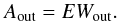 \begin{equation} \label{eqn:Ao} A_{\rm out} = EW_{\rm out}. \end{equation}
