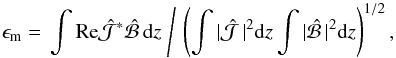 \begin{equation} \epsilon_{\rm m}=\left.\int\Rey\hat{\cal J}^\ast\hat{\cal B}\,\dd z\;\right/\, \left(\int|\hat{\cal J}\,|^2\dd z\int|\hat{\cal B}\,|^2\dd z\right)^{1/2}, \end{equation}