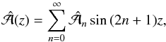 \appendix \setcounter{section}{2} \begin{equation} \hat{\cal A}(z)=\sum_{n=0}^\infty \hat{\cal A}_n \sin\,(2n+1)z, \end{equation}