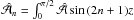 \hbox{$\hat{\cal A}_n=\int_{0}^{\pi/2} \hat{\cal A} \sin\,(2n+1)z$}