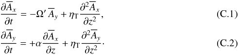 \appendix \setcounter{section}{3} \begin{eqnarray} &&\frac{\partial\meanA_x}{\partial t}=-\Omega'\,\meanA_y +\etaT\frac{\partial^2\meanA_x}{\partial z^2}, \label{eq1b} \\ &&\frac{\partial\meanA_y}{\partial t}=+\alpha\frac{\partial\meanA_x}{\partial z} +\etaT\frac{\partial^2\meanA_y}{\partial z^2}\cdot \label{eq2b} \end{eqnarray}