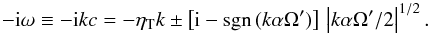 \appendix \setcounter{section}{3} \begin{equation} -\ii\omega\equiv-\ii kc=-\etaT k \pm \left[\ii-\sgn(k\alpha\Omega')\right] \,\left|k\alpha\Omega'/2\right|^{1/2}. \end{equation}