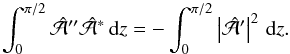 \begin{equation} \int_0^{\pi/2}\hat{\cal A}''\hat{\cal A}^\ast\,\dd z =-\int_0^{\pi/2}\left|\hat{\cal A}'\right|^2\,\dd z. \end{equation}