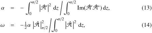 \begin{eqnarray} \alpha&=&-\left.\int_0^{\pi/2}\left|\hat{\cal A}'\right|^2\,\dd z\;\right/ \int_0^{\pi/2}\Imag(\hat{\cal A}'\hat{\cal A}^\ast)\,\dd z, \label{constraint1} \\ \omega&=&-\half\alpha\,\left|\hat{\cal A}\,\right|^2_{\pi/2}\left/ \int_0^{\pi/2}\left|\hat{\cal A}\,\right|^2\,\dd z,\right. \label{constraint2} \end{eqnarray}