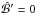 \hbox{$\hat{\cal B}'=0$}
