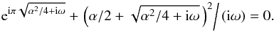\begin{equation} {\rm e}^{\ii\pi\sqrt{\alpha^2/4+\ii\omega}}+\left.\left(\alpha/2 +\sqrt{\alpha^2/4+\ii\omega}\,\right)^2\right/(\ii\omega)=0. \label{disc2} \end{equation}