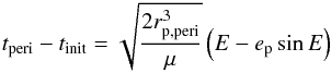 \begin{eqnarray} t_{\mathrm{peri}} - t_{\mathrm{init}} = \sqrt{\frac{ 2 r_{\mathrm{p,peri}} ^3 }{ \mu } } \left(E - e_{\mathrm{p}} \sin{E} \right)\label{eq:time_of_flight} \end{eqnarray}