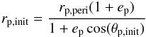 \begin{eqnarray} r_{\mathrm{p,init}} = \frac{r_{\mathrm{p,peri}} (1 + e_{\mathrm{p}})}{1+ e_{\mathrm{p}} \cos(\theta_{\mathrm{p,init}})} \end{eqnarray}