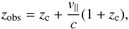 \begin{equation} z_{\rm obs}=z_{\rm c}+\frac{v_\parallel}{c}(1+z_{\rm c}), \label{eq:redshift} \end{equation}