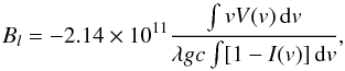 \begin{equation} B_{l} =-2.14\times10^{11}\frac{\int vV(v)\,{\rm d}v}{\lambda gc \int [1-I(v)]\,{\rm d}v}, \end{equation}