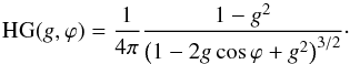 \begin{equation} \textrm{HG}(g,\varphi)=\frac{1}{4\pi}\frac{1-g^2}{\left( 1-2g\cos{\varphi} +g^2 \right)^{3/2}} \cdot \end{equation}