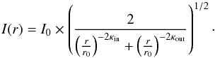 \begin{equation} \label{eq_2powerlaw} I(r) = I_0\times \left( \frac{2}{\left( \frac{r}{r_0} \right)^{-2\kappa_{\rm in}} + \left( \frac{r}{r_0} \right)^{-2\kappa_{\rm out}} }\right)^{1/2} \cdot \end{equation}