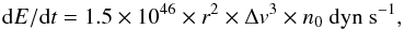 \begin{equation} {\rm d}E/{\rm d}t = 1.5\times 10^{46}\times r^2\times \Delta v^3 \times n_0\ {\rm dyn\ s^{-1}}, \label{eqn:egasbubble} \end{equation}