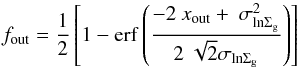\begin{equation} f_{\rm out} = \frac{1}{2} \left[{1 - {\rm erf} \left(\frac{-2\ x_{\rm out} +\ \sigma^2_{\rm ln \Sigma_{\rm g}} }{2\ \sqrt{2}\sigma_{\rm ln \Sigma_{g}}}\right)}\right] \end{equation}
