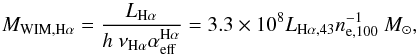 \begin{equation} M_{\rm WIM,H\alpha}=\frac{L_{\rm H\alpha}}{h\ \nu_{\rm H\alpha}\alpha_{\rm eff}^{\rm H\alpha}} = 3.3\times 10^8 L_{\rm H\alpha,43}n_{\rm e,100}^{-1} ~{M_{\odot}}, \label{eqn:wimmass} \end{equation}