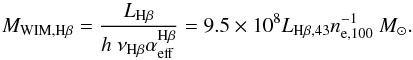 \begin{equation} M_{\rm WIM,H\beta}=\frac{L_{\rm H\beta}}{h\ \nu_{\rm H\beta}\alpha_{\rm eff}^{\rm H\beta}} = 9.5\times 10^8 L_{\rm H\beta,43}n_{\rm e,100}^{-1} ~{M_{\odot}}. \end{equation}