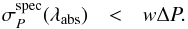 \begin{eqnarray} \sigma_P^\mathrm{spec} (\lambda_\mathrm{abs}) & < & w \Delta P. \label{eq:reqRev_spec00} \end{eqnarray}