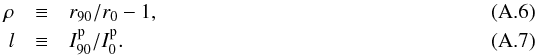 \appendix \setcounter{section}{1} \begin{eqnarray} \rho & \equiv & r_{90}/r_0 -1,\\ l & \equiv & I^\mathrm{p}_{90}/I^\mathrm{p}_0. \end{eqnarray}